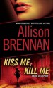 Kiss Me, Kill Me: A Novel of Suspense - Allison Brennan
