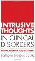 Intrusive Thoughts in Clinical Disorders: Theory, Research, and Treatment - David A. Clark