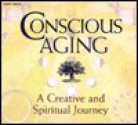 Conscious Aging: A Creative and Spiritual Journey - Bernie S. Siegel, Marion Woodman, Maggie Kuhn, Ram Dass, Zalman Schachter-Shalomi