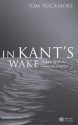 In Kant's Wake: Philosophy in the Twentieth Century - Tom Rockmore