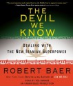 The Devil We Know: Dealing with the New Iranian Superpower - Robert Baer