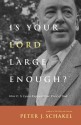 Is Your Lord Large Enough?: How C. S. Lewis Expands Our View of God - Peter J. Schakel