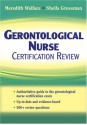 Gerontological Nurse Certification Review - Meredith Wallace, Sheila C. Grossman