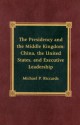 The Presidency and the Middle Kingdom: China, the United States, and Executive Leadership - Michael P. Riccards