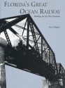 Florida's Great Ocean Railway: Building the Key West Extension - Dan Gallagher