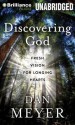 Discovering God: Fresh Vision for Longing Hearts - Dan Meyer, Tom Parks