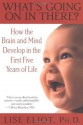 What's Going on in There?: How the Brain and Mind Develop in the First Five Years of Life - Lise Eliot