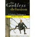 The Godless Delusion: A Catholic Challenge to Modern Atheism - Patrick Madrid, Kenneth Hensley