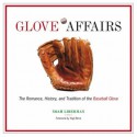 Glove Affairs: The Romance, History, and Tradition of the Baseball Glove - Noah Liberman, Yogi Berra