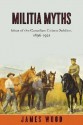 Militia Myths: Ideas of the Canadian Citizen Soldier, 1896-1921 - James A. Wood