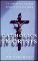 Catholics In Crisis: An American Parish Fights For Its Soul - Jim Naughton