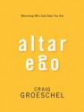 Altar Ego: Becoming Who God Says You Are - Craig Groeschel