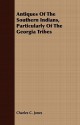 Antiques of the Southern Indians, Particularly of the Georgia Tribes - Charles Colcock Jones Jr.