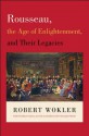 Rousseau, the Age of Enlightenment, and Their Legacies - Robert Wokler, Bryan Garsten, Christopher Brooke