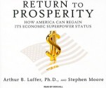 Return to Prosperity: How America Can Regain Its Economic Superpower Status - Arthur B. Laffer, Stephen Moore, Dick Hill