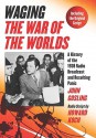 Waging The War of the Worlds: A History of the 1938 Radio Broadcast and Resulting Panic, Including the Original Script - John Gosling, Howard Koch