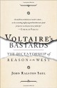 Voltaire's Bastards: The Dictatorship of Reason in the West - John Ralston Saul