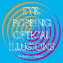 Eye-Popping Optical Illusions - Michael A. DiSpezio