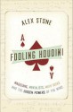 Fooling Houdini: Magicians, Mentalists, Math Geeks, and the Hidden Powers of the Mind - Alex Stone