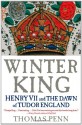 Winter King: Henry VII and the Dawn of Tudor England - Thomas Penn