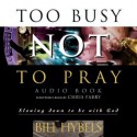 Too Busy Not to Pray Audio Book: Slowing Down to Be with God (Audiocd) - Bill Hybels, Chris Fabry