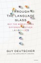 Through the Language Glass: Why the World Looks Different in Other Languages - Guy Deutscher