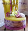 Ribbons and Trims: 100 Ideas for Personalizing Your Home - Annabel Lewis, Claire Richardson