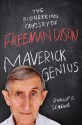 Maverick Genius: The Pioneering Odyssey of Freeman Dyson - Phillip F. Schewe