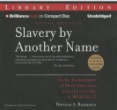 Slavery by Another Name: The Re-Enslavement of Black Americans from the Civil War to World War II - Douglas A Blackmon, Dennis Boutsikaris