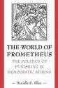 The World of Prometheus: The Politics of Punishing in Democratic Athens - Danielle S. Allen