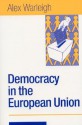 Democracy in the European Union: Theory, Practice and Reform - Alex Warleigh