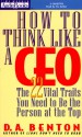 How to Think Like a CEO: The 22 Vital Traits You Need to Be the Person at the Top - D.A. Benton