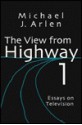 The View from Highway 1: Essays on Television - Michael J. Arlen, Robert J. Thompson