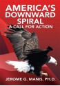 America's Downward Spiral: A Call For Action - Jerome G. Manis