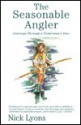 The Seasonable Angler: Journeys Through a Fisherman's Year - Nick Lyons