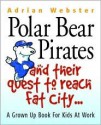 Polar Bear Pirates and Their Quest to Reach Fat City: A Grown Ups' Book for Kids at Work - Adrian Webster, Phil Williams