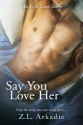 Say You Love Her, An L.A. Love Story - Z.L. Arkadie