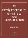 Family Practitioner's Survival Guide to the Business of Medicine - Robert W. Katz