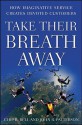 Take Their Breath Away: How Imaginative Service Creates Devoted Customers - Chip R. Bell, John R. Patterson