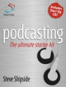 Podcasting: The Ultimate Started Kit - Steve Shipside