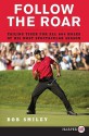 Follow the Roar LP: Tailing Tiger for All 604 Holes of His Most Spectacular Season - Bob Smiley