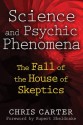 Science and Psychic Phenomena: The Fall of the House of Skeptics - Chris Carter