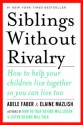 Siblings Without Rivalry: How to Help Your Children Live Together So You Can Live Too - Adele Faber, Elaine Mazlish