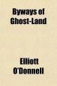 Byways of Ghost-Land - Elliott O'Donnell