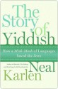 The Story of Yiddish: How a Mish-mosh of Languages Saved the Jews - Neal Karlen