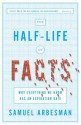 The Half-Life of Facts: Why Everything We Know Has an Expiration Date - Samuel Arbesman