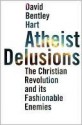 Atheist Delusions: The Christian Revolution And Its Fashionable Enemies - David Bentley Hart