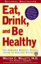 Eat, Drink, and Be Healthy: The Harvard Medical School Guide to Healthy Eating - Walter C. Willett, Patrick J. Skerrett