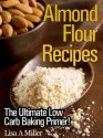 Almond Flour Recipes: The Ultimate Low Carb Baking Primer! - Lisa A. Miller