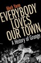 Everybody Loves Our Town: A History of Grunge - Mark Yarm